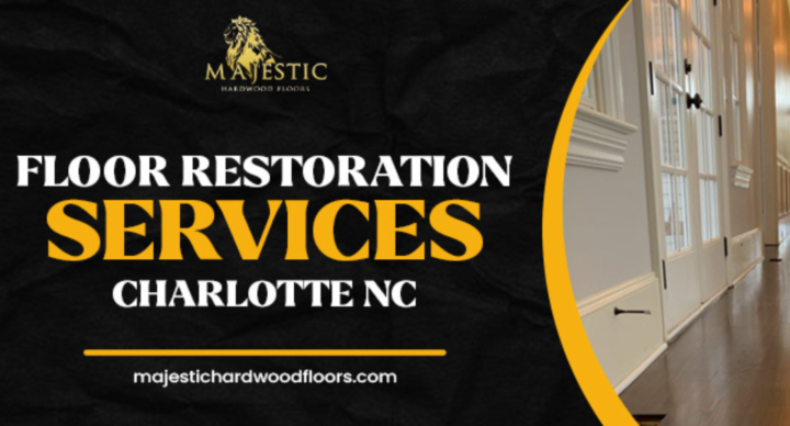 Restore The Selling Price of Your Old House with Floor Restoration Services in Charlotte NC