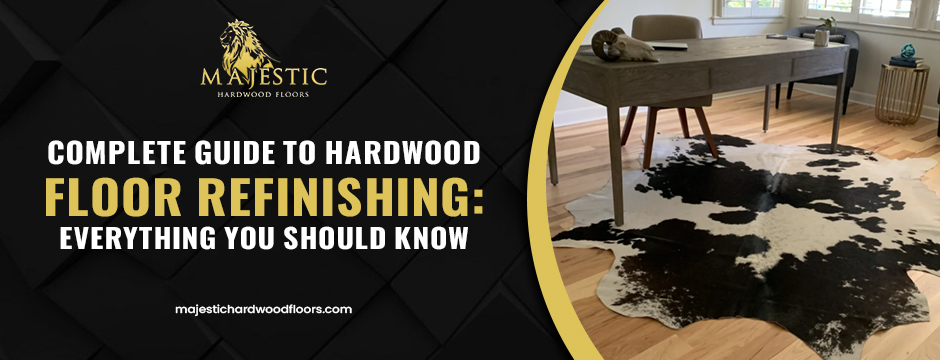 Complete Guide to Hardwood Floor Refinishing: Everything You Should Know