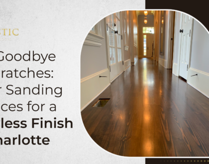 Say Goodbye to Scratches: Floor Sanding Services for a Flawless Finish in Charlotte