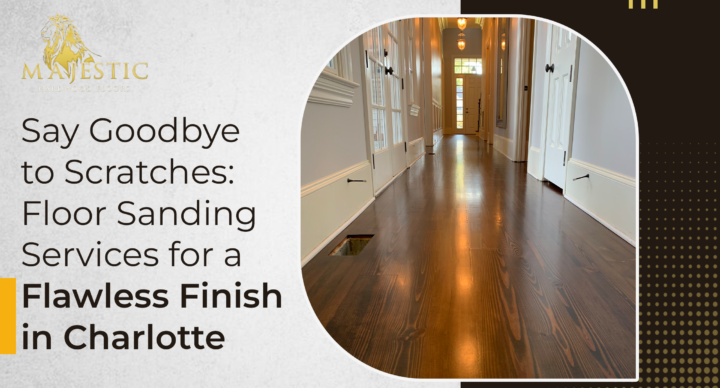 Say Goodbye to Scratches: Floor Sanding Services for a Flawless Finish in Charlotte