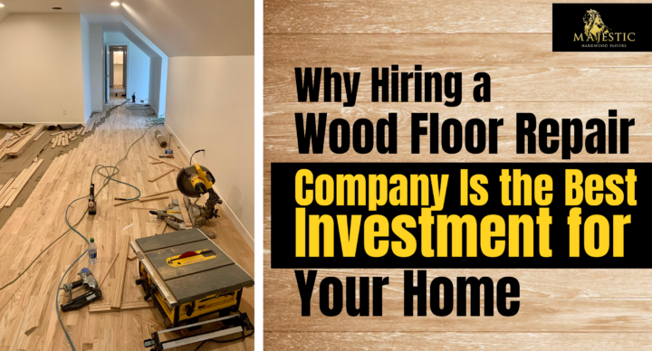 Why Hiring a Wood Floor Repair Company Is the Best Investment for Your Home