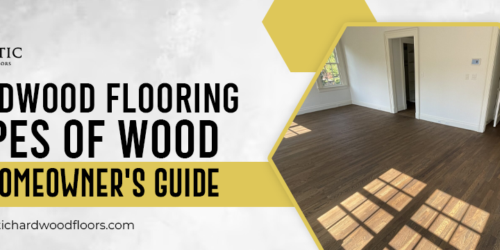 Hardwood Flooring Types of Wood – A Homeowner’s Guide